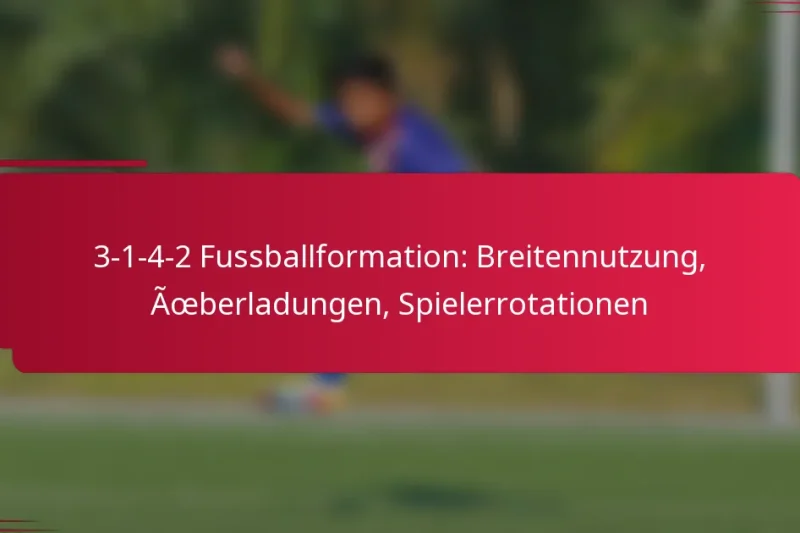 3-1-4-2 Fussballformation: Breitennutzung, Überladungen, Spielerrotationen
