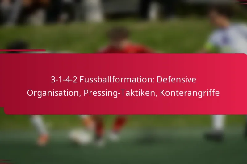 3-1-4-2 Fussballformation: Defensive Organisation, Pressing-Taktiken, Konterangriffe