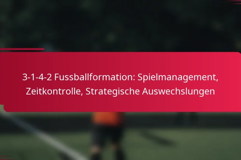 3-1-4-2 Fussballformation: Spielmanagement, Zeitkontrolle, Strategische Auswechslungen