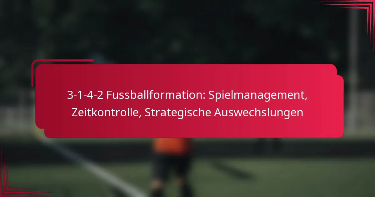 Read more about the article 3-1-4-2 Fussballformation: Spielmanagement, Zeitkontrolle, Strategische Auswechslungen