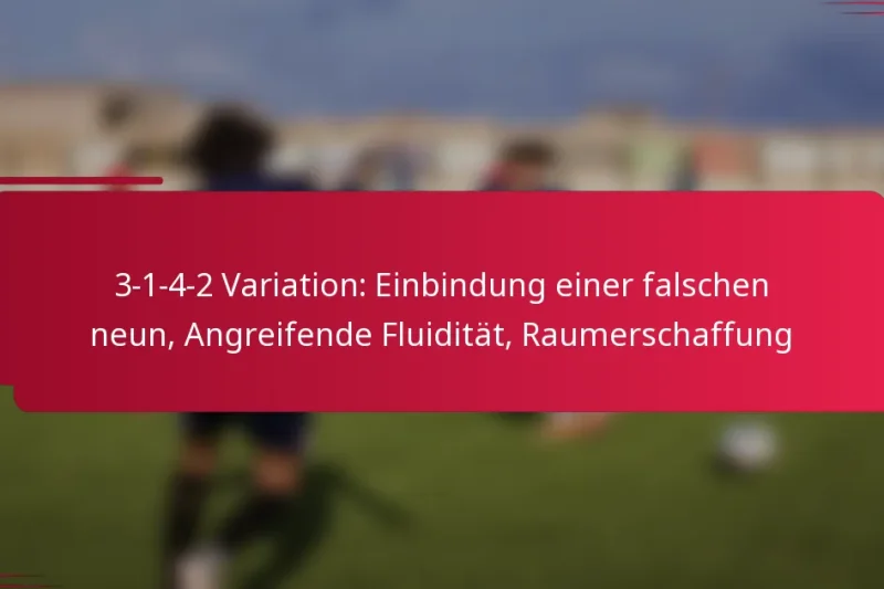 3-1-4-2 Variation: Einbindung einer falschen neun, Angreifende Fluidität, Raumerschaffung