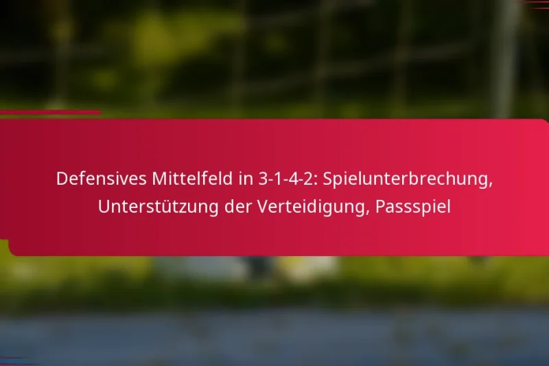 Defensives Mittelfeld in 3-1-4-2: Spielunterbrechung, Unterstützung der Verteidigung, Passspiel