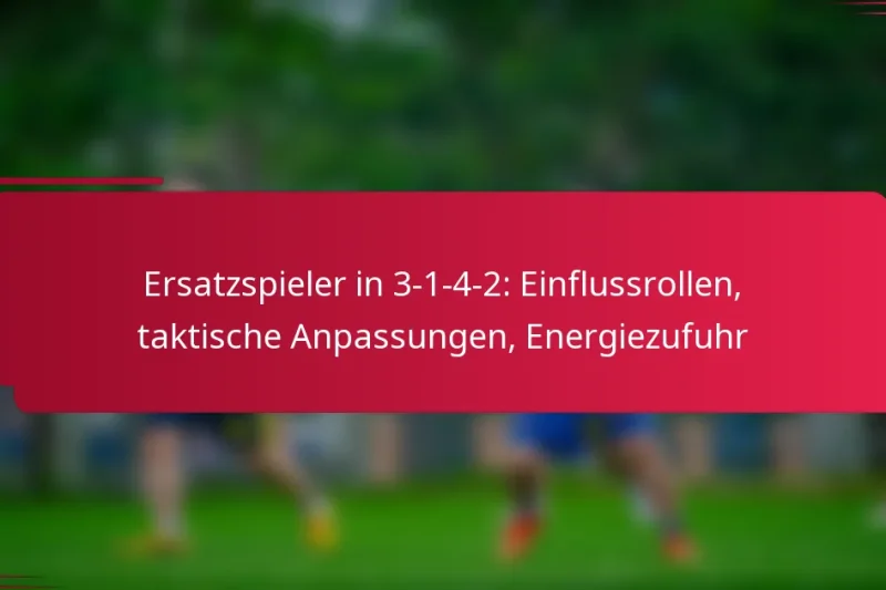 Ersatzspieler in 3-1-4-2: Einflussrollen, taktische Anpassungen, Energiezufuhr