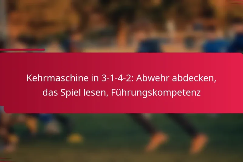 Kehrmaschine in 3-1-4-2: Abwehr abdecken, das Spiel lesen, Führungskompetenz