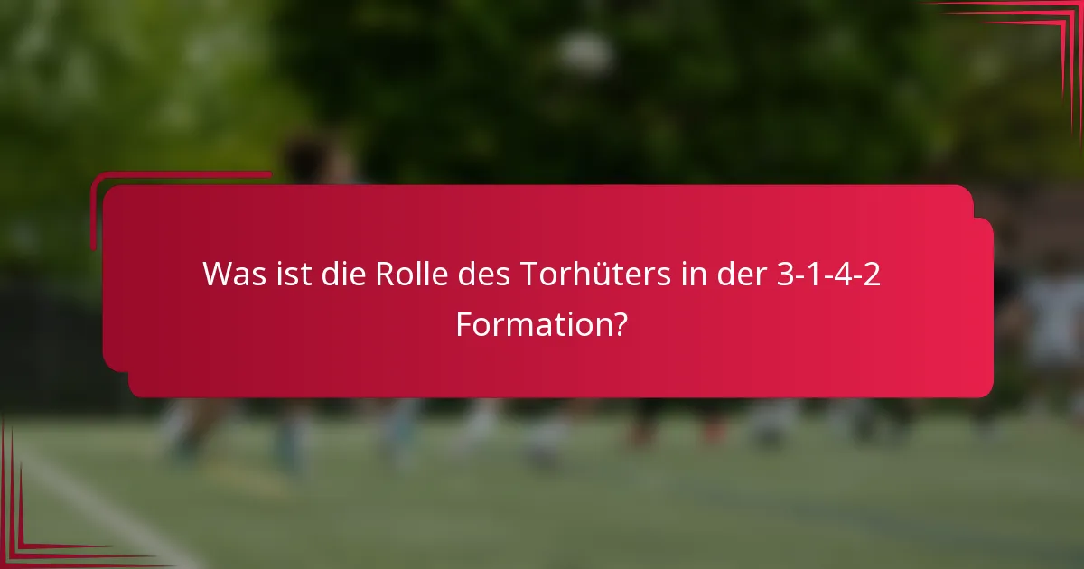 Was ist die Rolle des Torhüters in der 3-1-4-2 Formation?