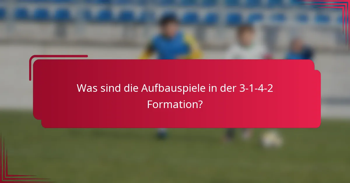 Was sind die Aufbauspiele in der 3-1-4-2 Formation?