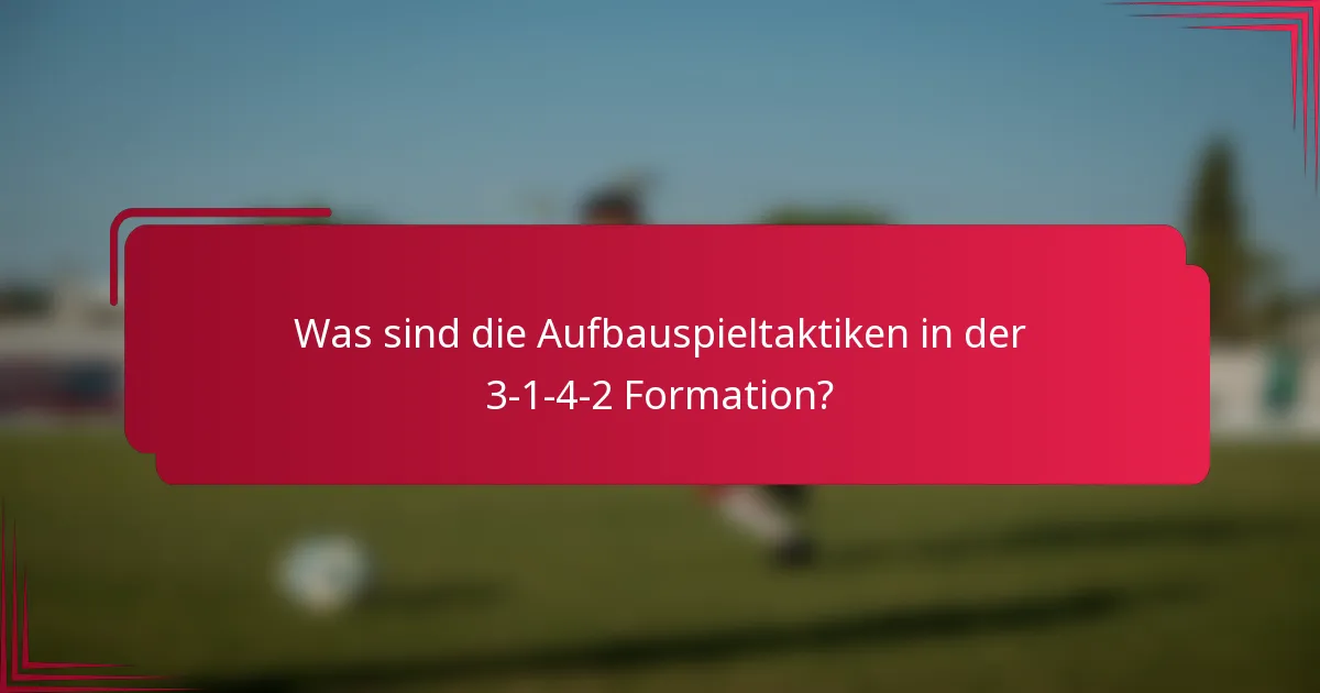 Was sind die Aufbauspieltaktiken in der 3-1-4-2 Formation?