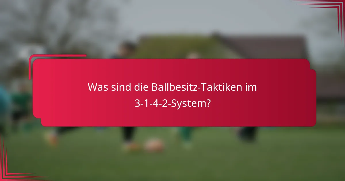 Was sind die Ballbesitz-Taktiken im 3-1-4-2-System?