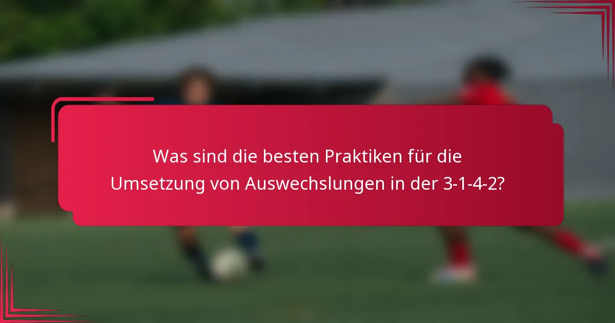 Was sind die besten Praktiken für die Umsetzung von Auswechslungen in der 3-1-4-2?