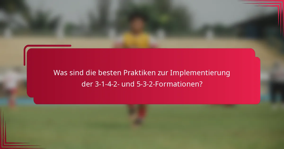 Was sind die besten Praktiken zur Implementierung der 3-1-4-2- und 5-3-2-Formationen?