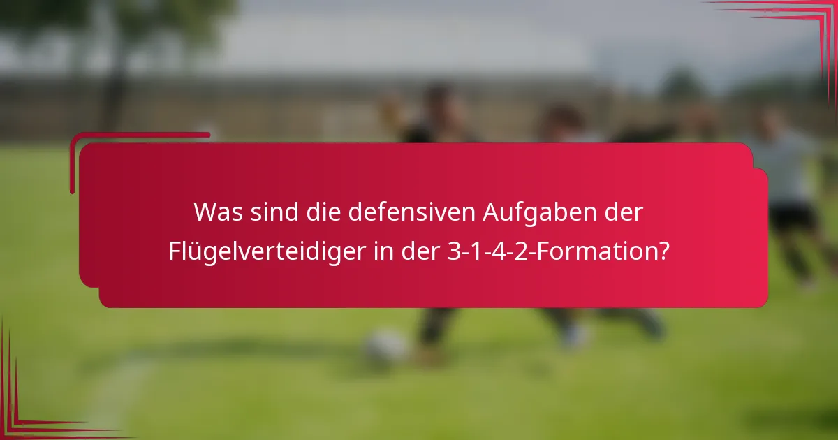 Was sind die defensiven Aufgaben der Flügelverteidiger in der 3-1-4-2-Formation?