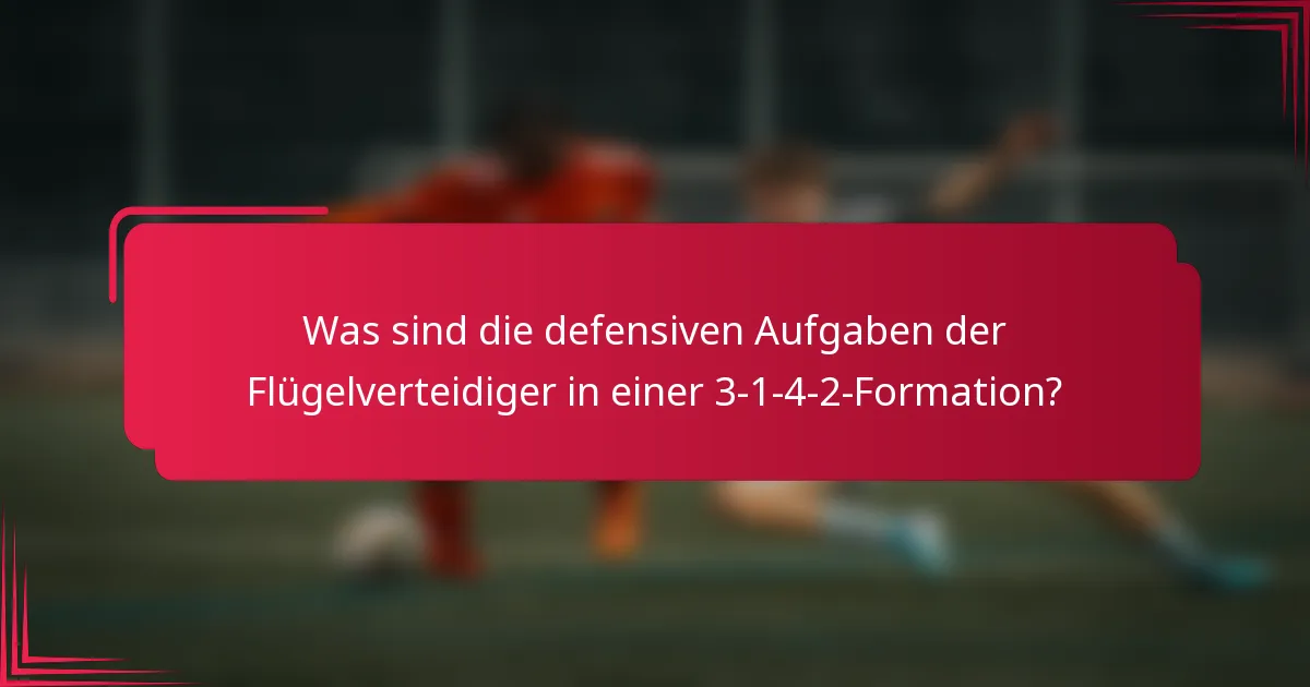 Was sind die defensiven Aufgaben der Flügelverteidiger in einer 3-1-4-2-Formation?