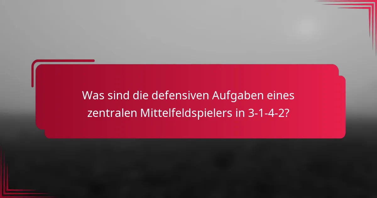 Was sind die defensiven Aufgaben eines zentralen Mittelfeldspielers in 3-1-4-2?