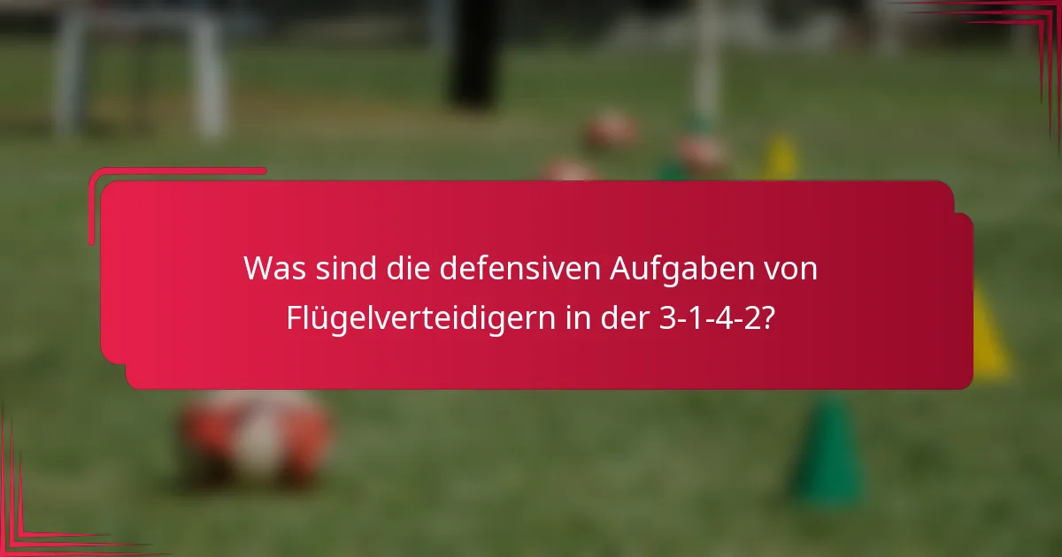 Was sind die defensiven Aufgaben von Flügelverteidigern in der 3-1-4-2?