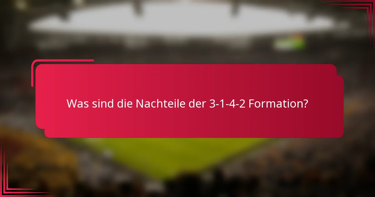 Was sind die Nachteile der 3-1-4-2 Formation?