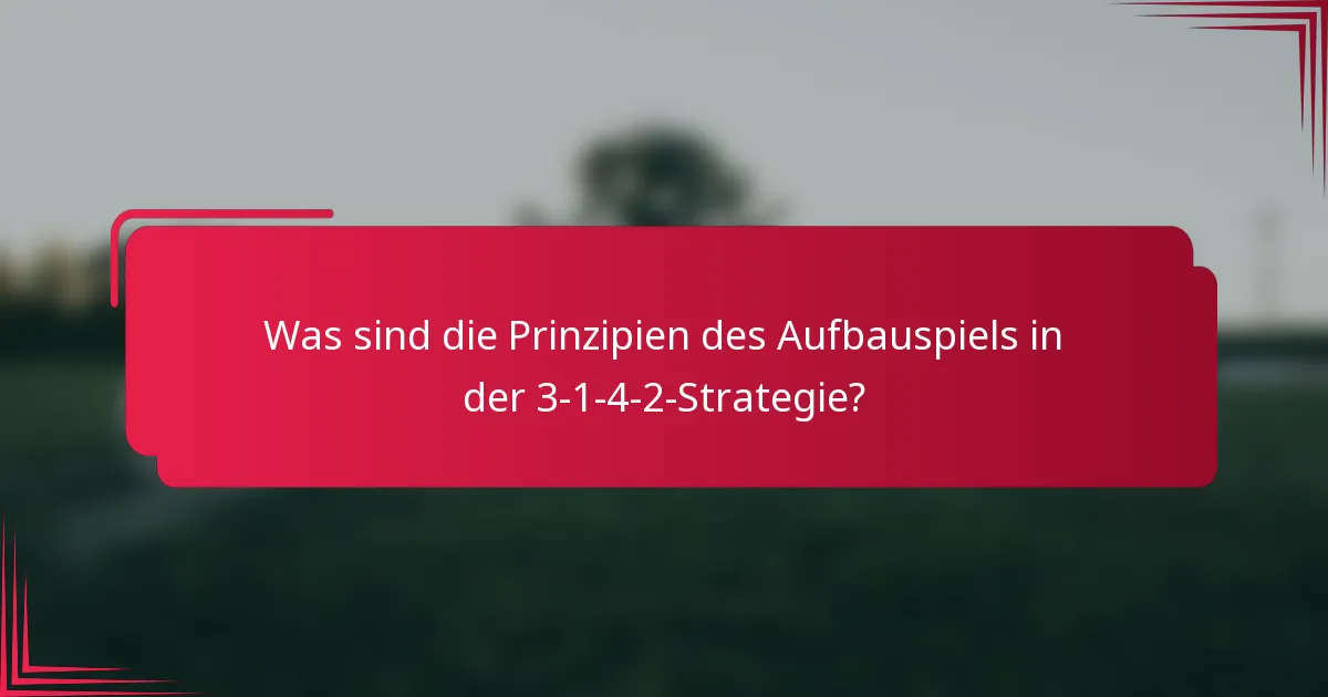 Was sind die Prinzipien des Aufbauspiels in der 3-1-4-2-Strategie?