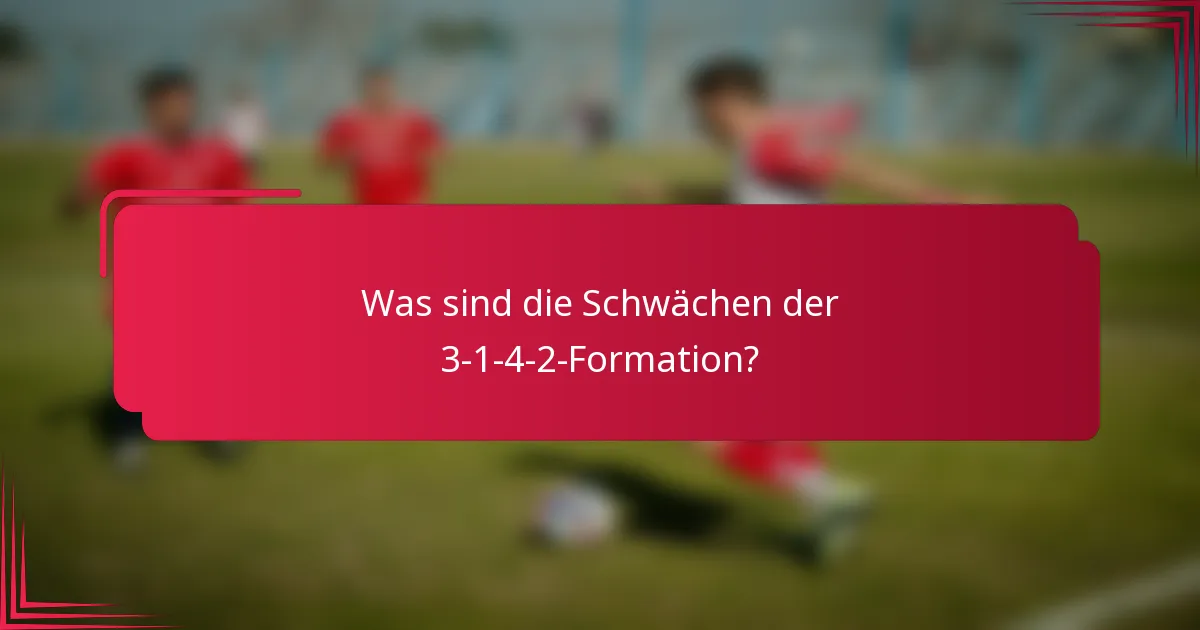 Was sind die Schwächen der 3-1-4-2-Formation?