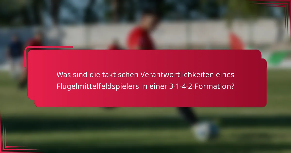 Was sind die taktischen Verantwortlichkeiten eines Flügelmittelfeldspielers in einer 3-1-4-2-Formation?