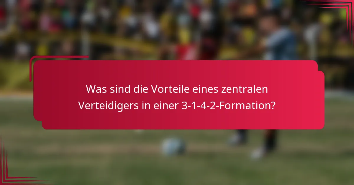 Was sind die Vorteile eines zentralen Verteidigers in einer 3-1-4-2-Formation?
