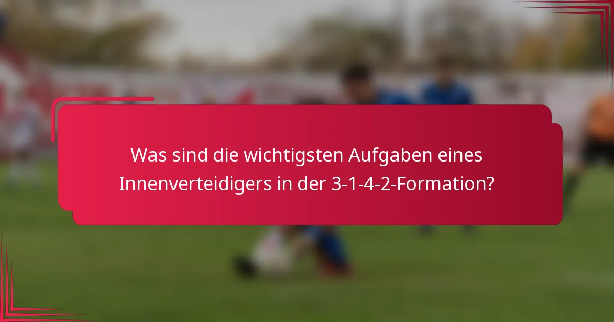 Was sind die wichtigsten Aufgaben eines Innenverteidigers in der 3-1-4-2-Formation?