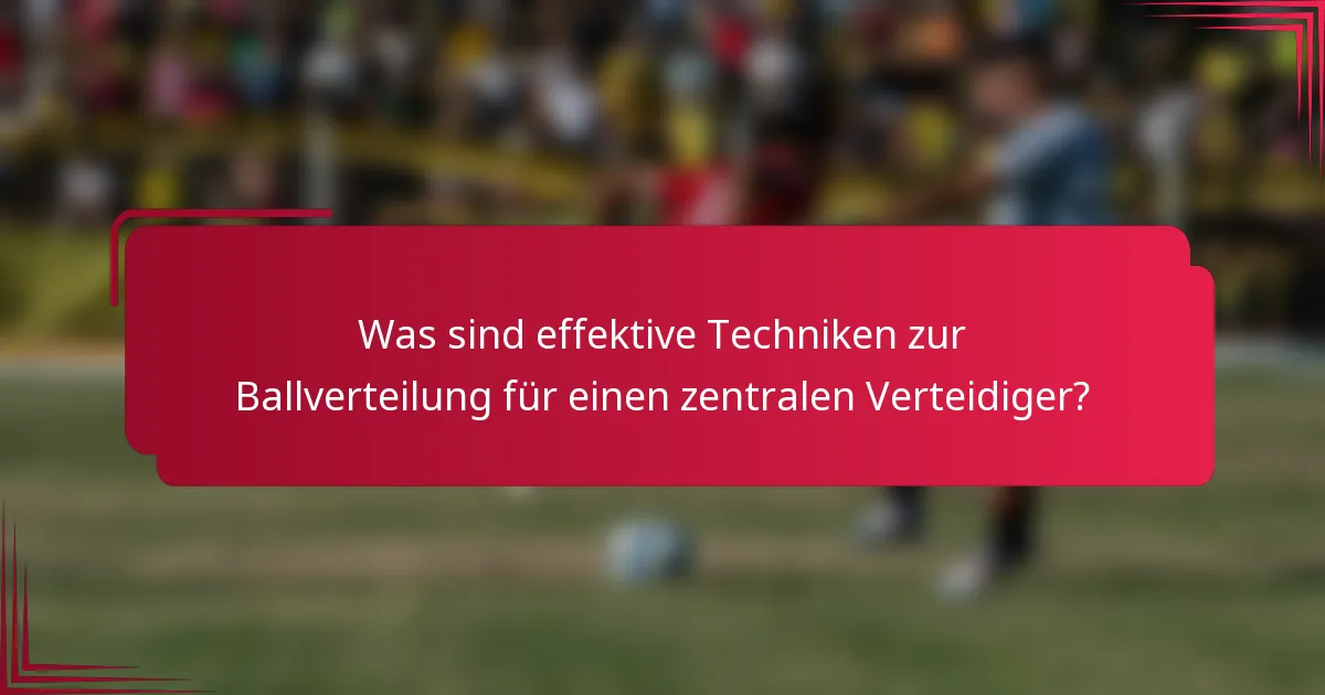 Was sind effektive Techniken zur Ballverteilung für einen zentralen Verteidiger?