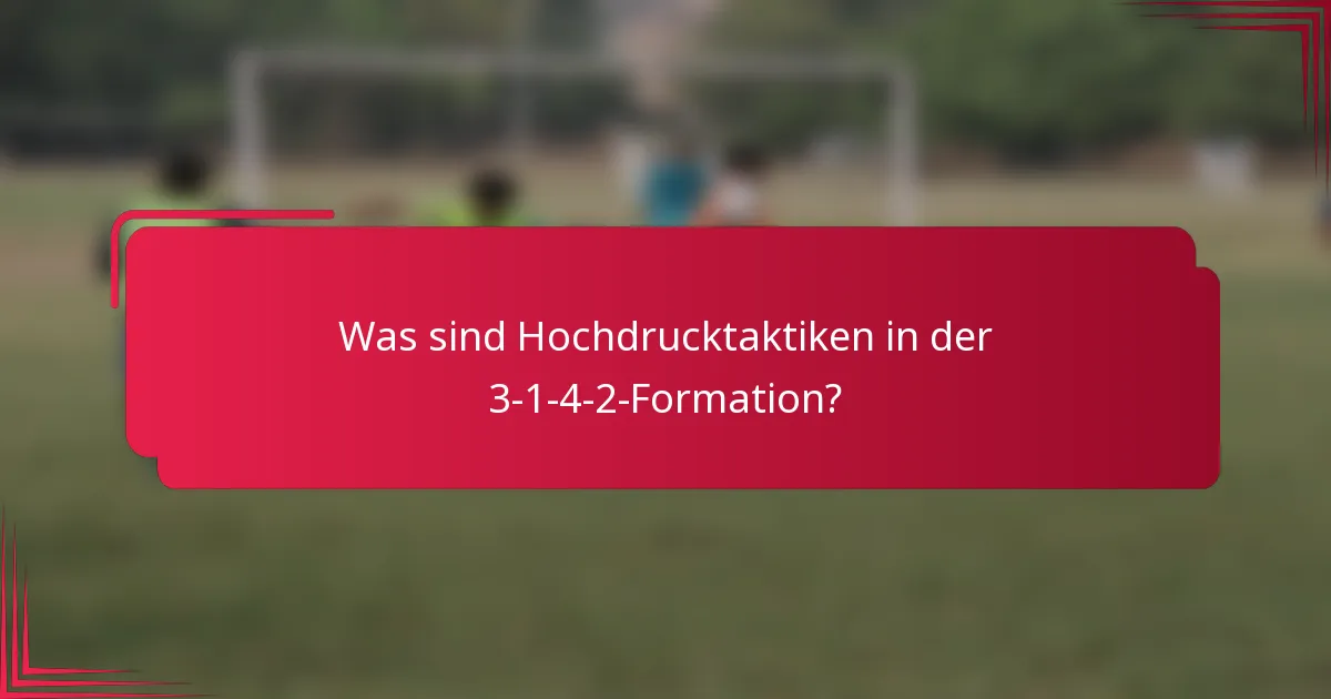 Was sind Hochdrucktaktiken in der 3-1-4-2-Formation?