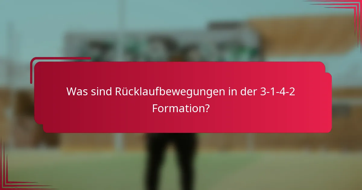 Was sind Rücklaufbewegungen in der 3-1-4-2 Formation?