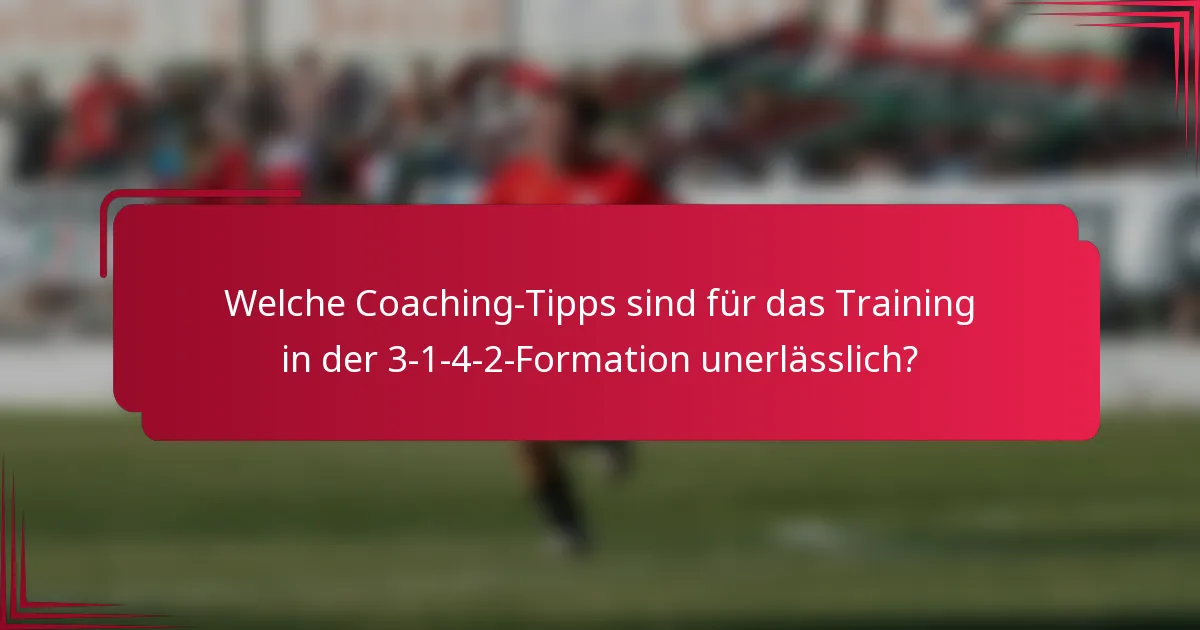 Welche Coaching-Tipps sind für das Training in der 3-1-4-2-Formation unerlässlich?