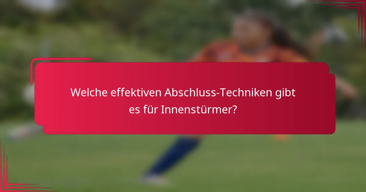 Welche effektiven Abschluss-Techniken gibt es für Innenstürmer?