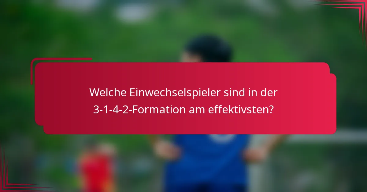 Welche Einwechselspieler sind in der 3-1-4-2-Formation am effektivsten?