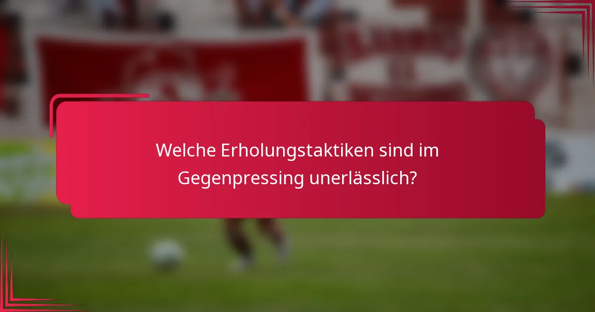 Welche Erholungstaktiken sind im Gegenpressing unerlässlich?