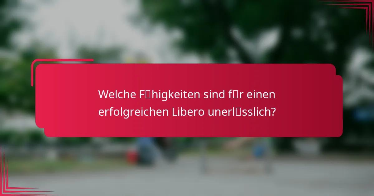 Welche Fähigkeiten sind für einen erfolgreichen Libero unerlässlich?
