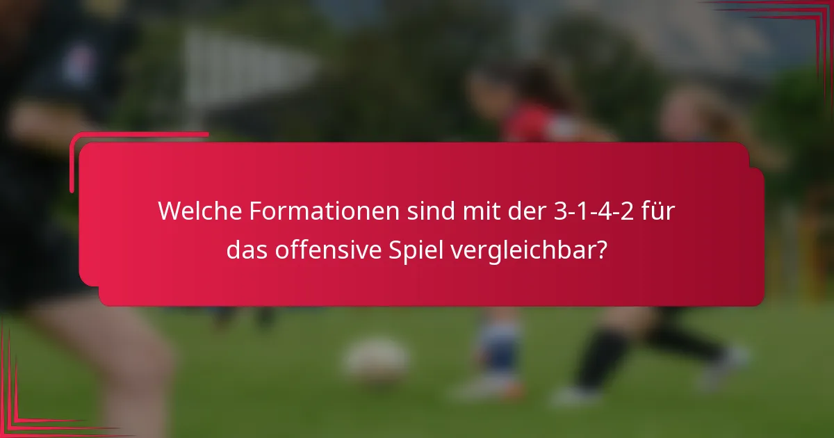 Welche Formationen sind mit der 3-1-4-2 für das offensive Spiel vergleichbar?