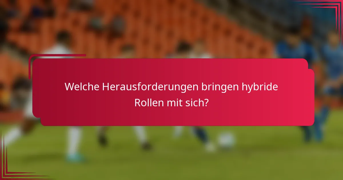 Welche Herausforderungen bringen hybride Rollen mit sich?