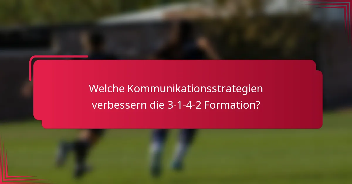 Welche Kommunikationsstrategien verbessern die 3-1-4-2 Formation?