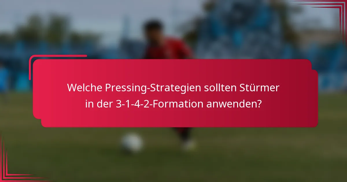 Welche Pressing-Strategien sollten Stürmer in der 3-1-4-2-Formation anwenden?