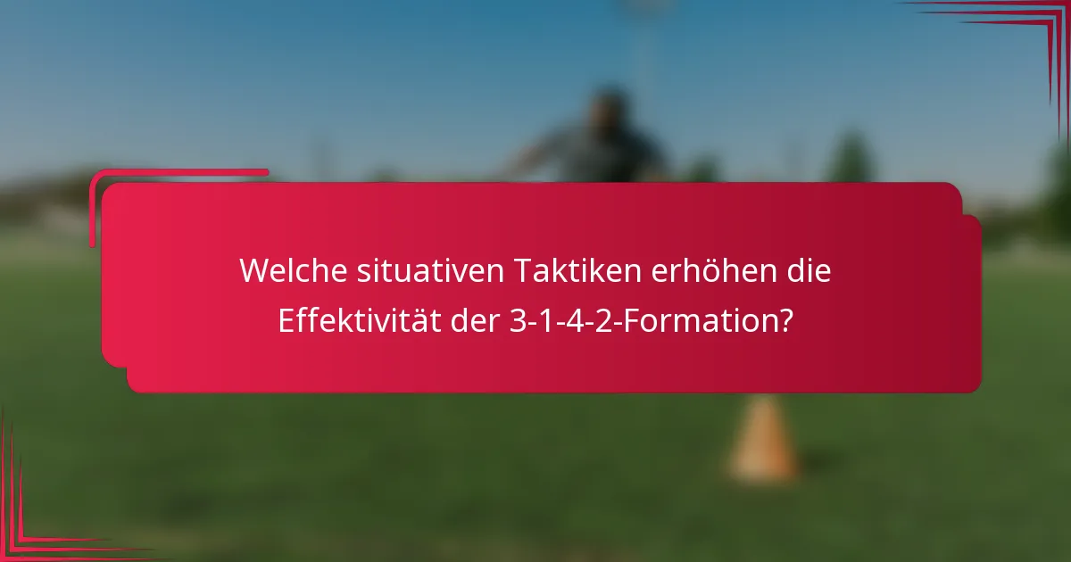 Welche situativen Taktiken erhöhen die Effektivität der 3-1-4-2-Formation?