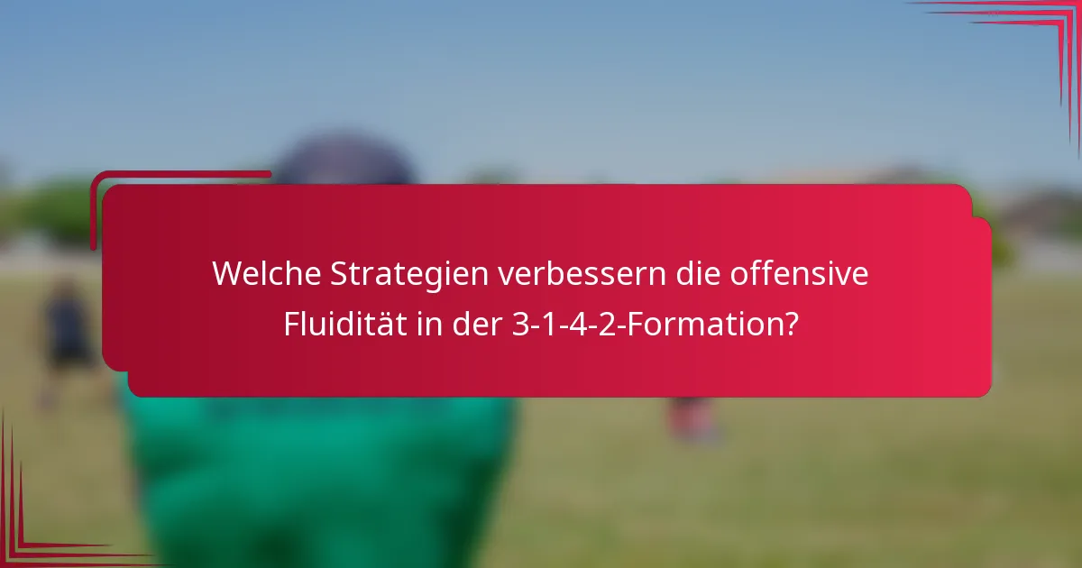 Welche Strategien verbessern die offensive Fluidität in der 3-1-4-2-Formation?