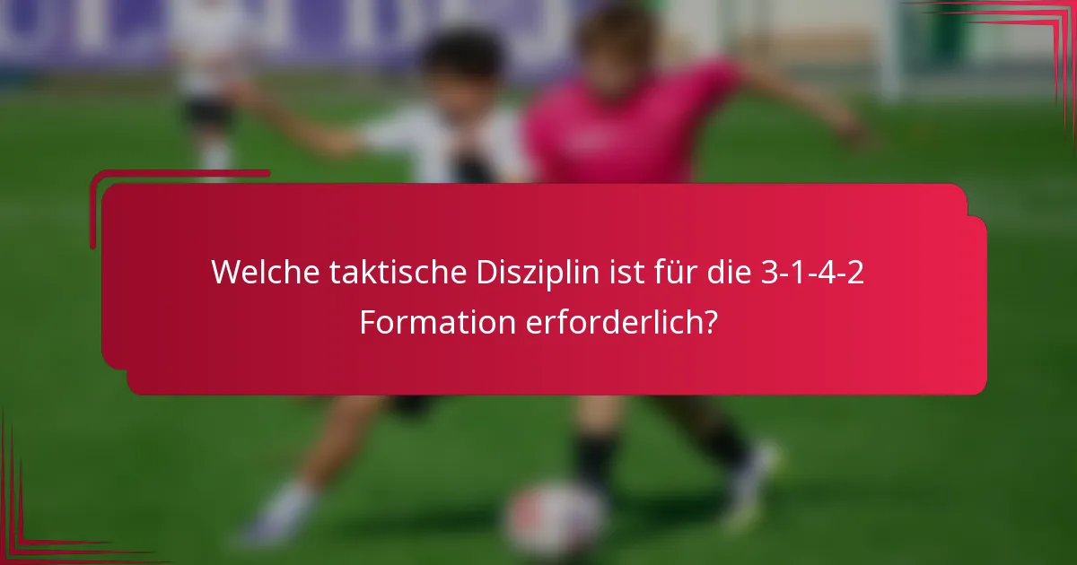 Welche taktische Disziplin ist für die 3-1-4-2 Formation erforderlich?