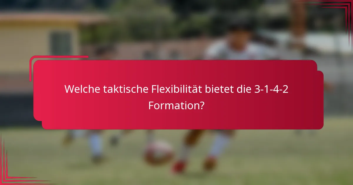 Welche taktische Flexibilität bietet die 3-1-4-2 Formation?