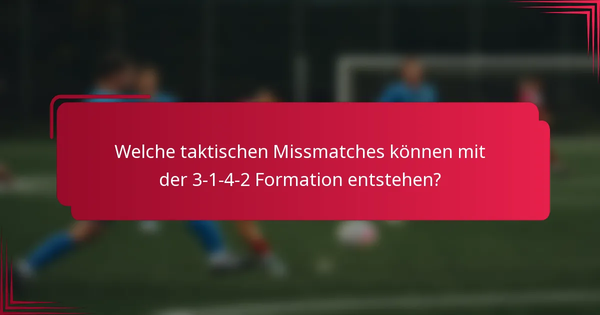 Welche taktischen Missmatches können mit der 3-1-4-2 Formation entstehen?