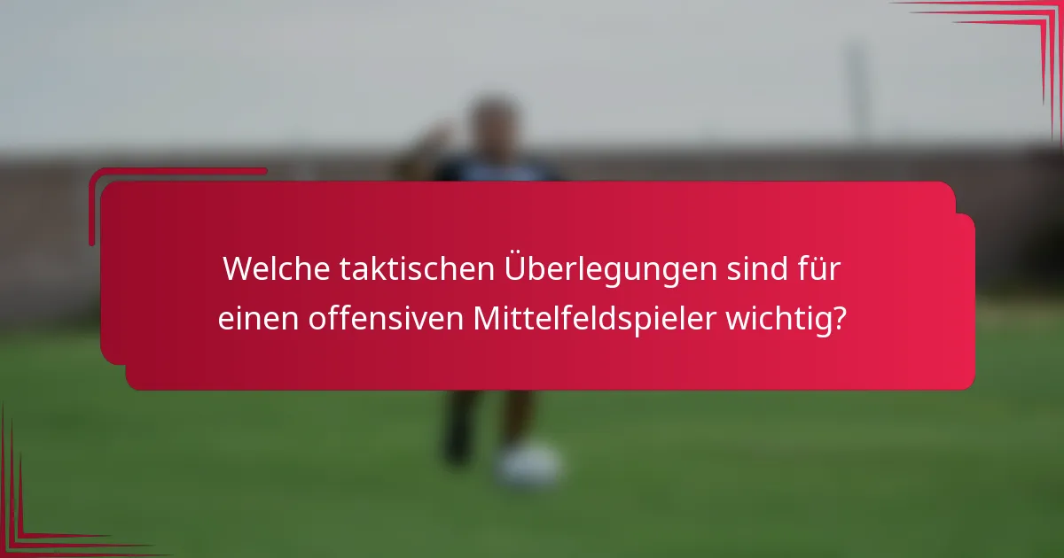 Welche taktischen Überlegungen sind für einen offensiven Mittelfeldspieler wichtig?