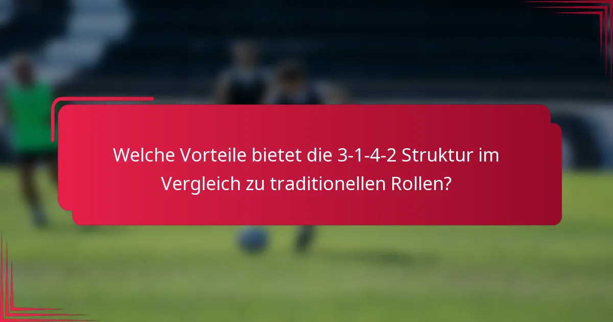 Welche Vorteile bietet die 3-1-4-2 Struktur im Vergleich zu traditionellen Rollen?