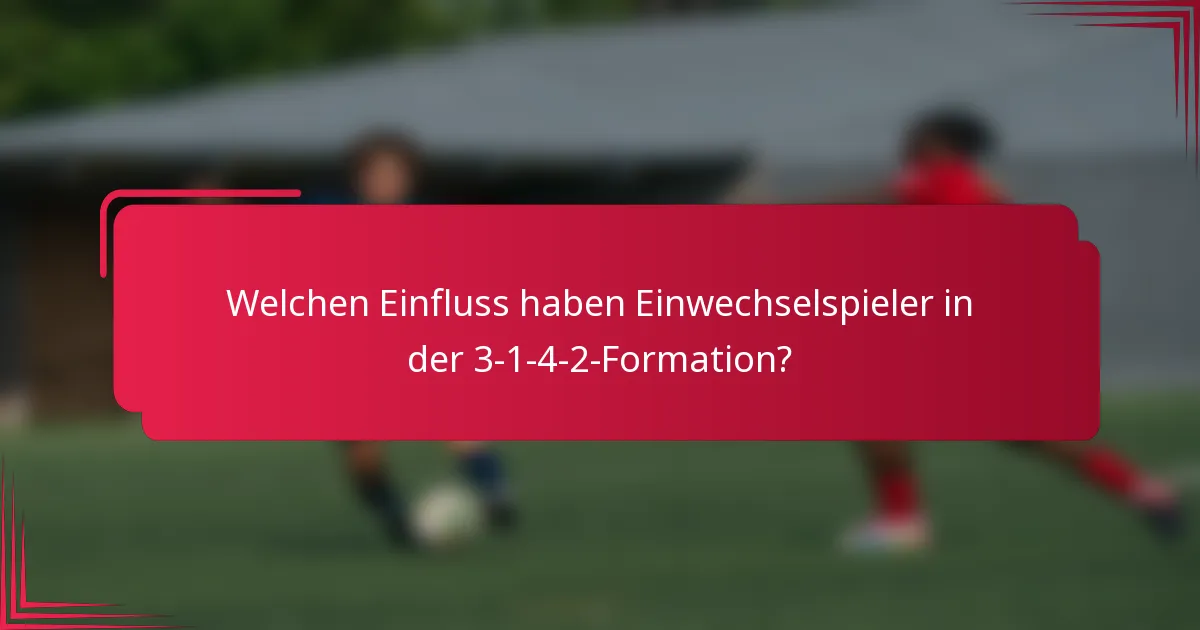 Welchen Einfluss haben Einwechselspieler in der 3-1-4-2-Formation?