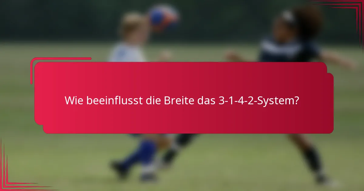 Wie beeinflusst die Breite das 3-1-4-2-System?