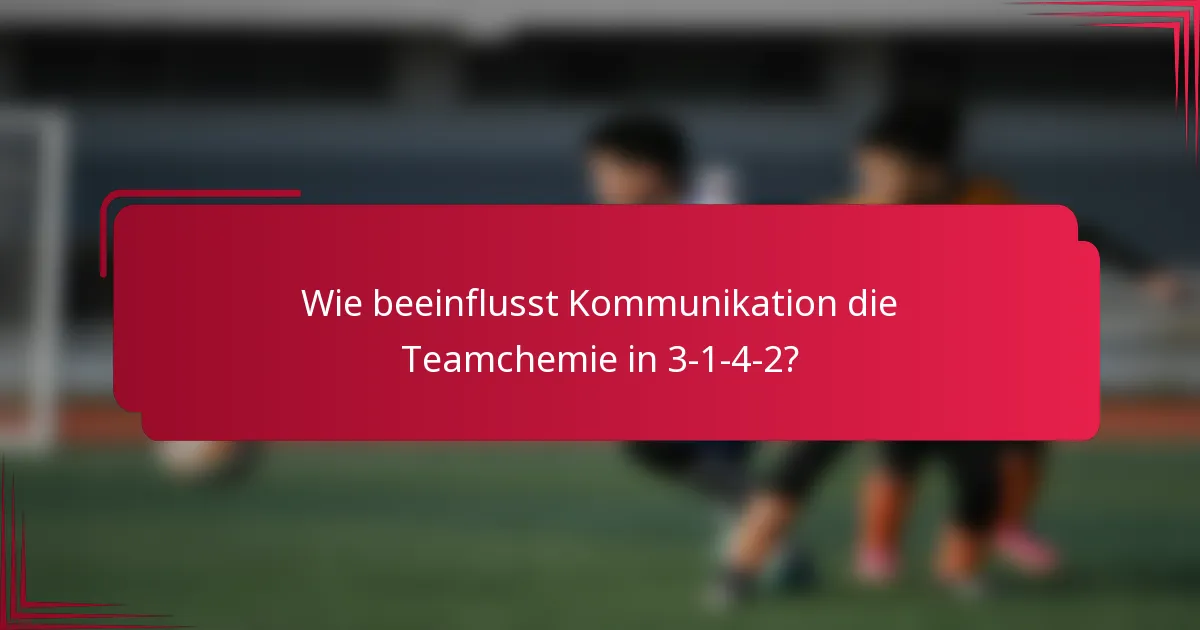 Wie beeinflusst Kommunikation die Teamchemie in 3-1-4-2?