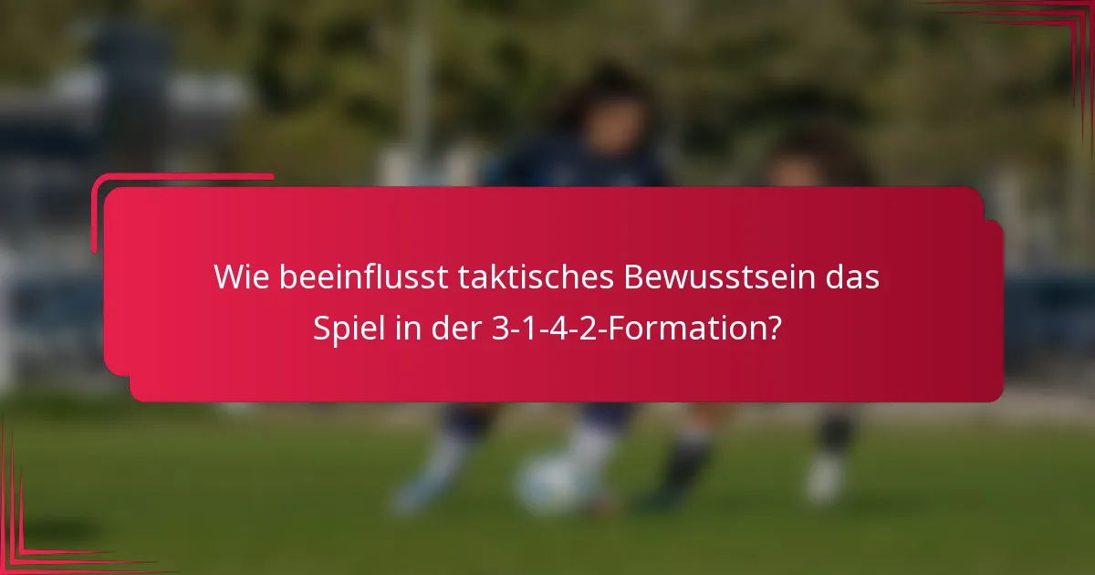 Wie beeinflusst taktisches Bewusstsein das Spiel in der 3-1-4-2-Formation?