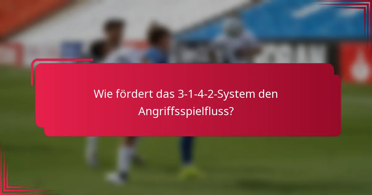 Wie fördert das 3-1-4-2-System den Angriffsspielfluss?