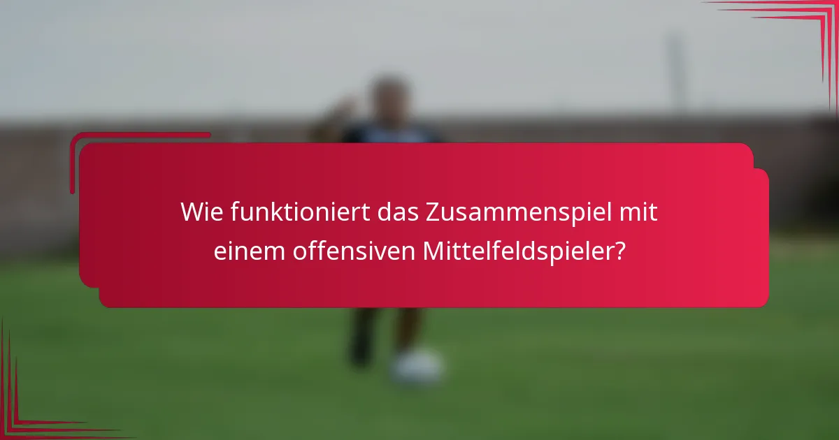 Wie funktioniert das Zusammenspiel mit einem offensiven Mittelfeldspieler?