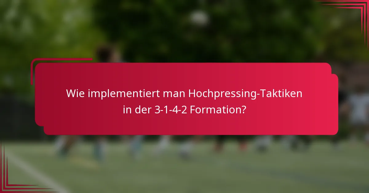 Wie implementiert man Hochpressing-Taktiken in der 3-1-4-2 Formation?